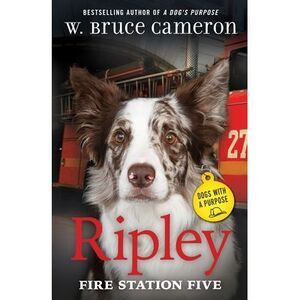 Ripley: Fire Station Five: Dogs with a Purpose -- W. Bruce Cameron